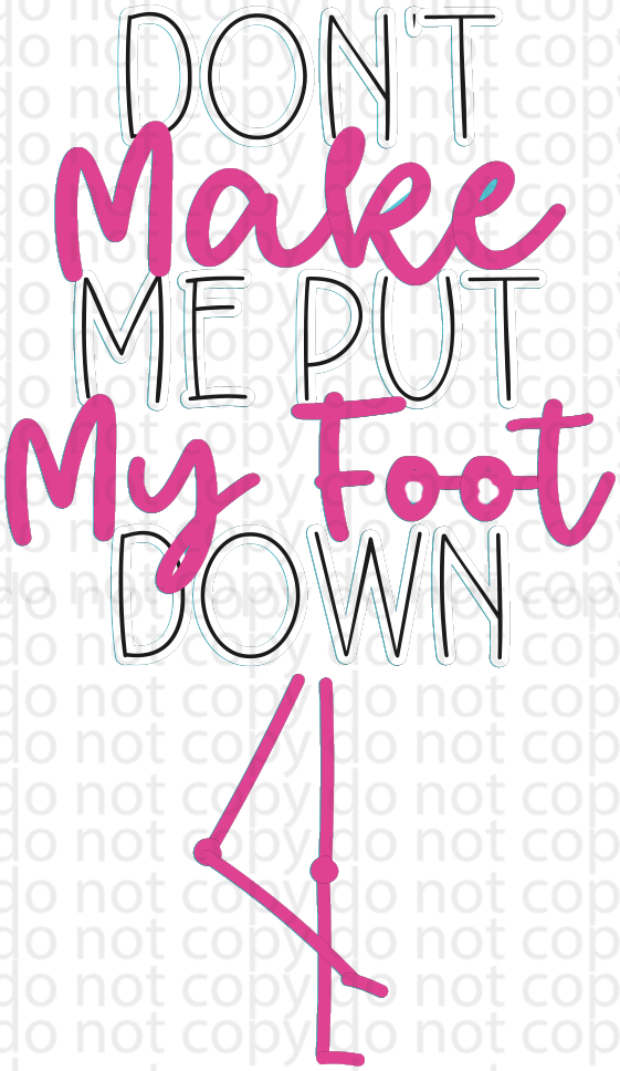 2024 don't make me put my foot down vinyl decal | UV DTF decal | DTF print