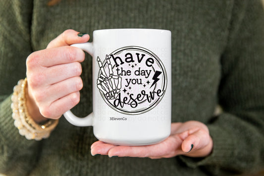 have the day you deserve coffee mug